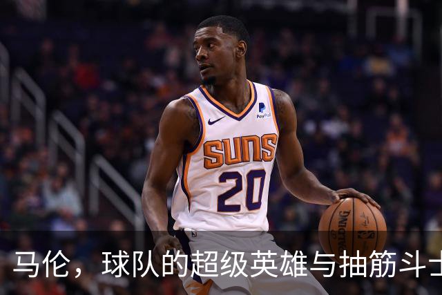 马伦，球队的超级英雄与抽筋斗士！